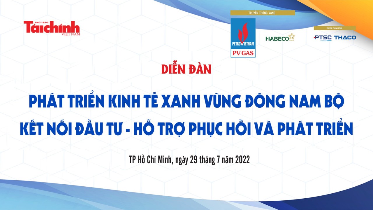 Trực tiếp: Diễn đàn "Phát triển kinh tế xanh vùng Đông Nam Bộ: Kết nối đầu tư – Hỗ trợ phục hồi và phát triển"